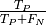 \frac {T_{P}} {T_{P} + F_{N}}