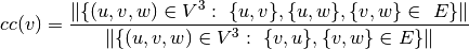 cc(v)  = \frac{ \| \{ (u,v,w) \in V^3: \ \{u,v\}, \{u, w\}, \{v,w \} \in \
E \} \| }{\| \{ (u,v,w) \in V^3: \ \{v, u \}, \{v, w\} \in E \} \|}